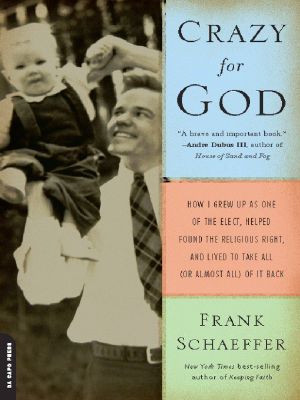 Crazy for God · How I Grew Up as One of the Elect, Helped Found the Religious Right, and Lived to Take All