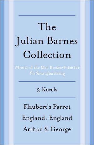 The Julian Barnes Booker Prize Finalist Collection, 3-Book Bundle · Flaubert's Parrot / England, England / Arthur & George