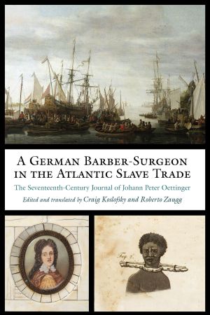 A German Barber-Surgeon in the Atlantic Slave Trade, The Seventeenth- Century Journal of Johann Peter Oettinger