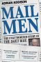 Mail Men · the Unauthorized Story of the Daily Mail - the Paper That Divided and Conquered Britain