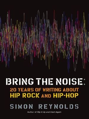 Bring the Noise · 20 Years of Writing About Hip Rock and Hip Hop