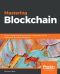 Mastering Blockchain - Master the Theoretical and Technical Foundations of Blockchain Technology and Explore Future of Blockchain Technology