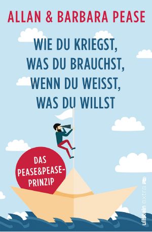 Wie du kriegst, was du brauchst, wenn du weißt, was du willst · Das Pease & Pease-Prinzip
