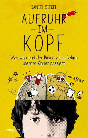 Aufruhr im Kopf · Was während der Pubertät im Gehirn unserer Kinder passiert