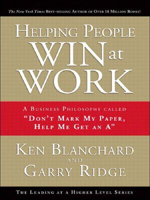 Helping People Win at Work · A Business Philosophy Called "Don't Mark My Paper, Help Me Get An A"