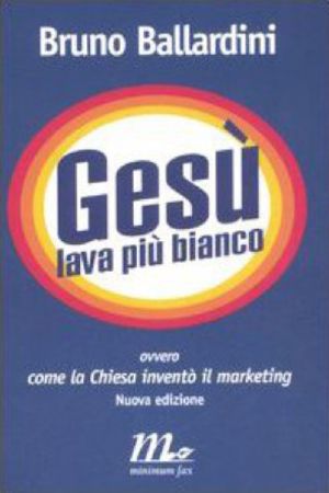 Gesù Lava Più Bianco. Ovvero Come La Chiesa Inventò Il Marketing