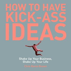 How to Have Kick-Ass Ideas