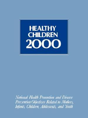 Healthy Children 2000 · National Health Promotion and Disease Prevention Objectives Related to Mothers, Infants, Children, Adolescents, and Youth (Jones and Bartlett Series in Health Sciences)