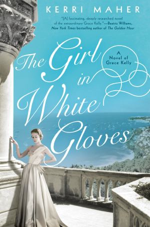 The Girl in White Gloves, A Novel of Grace Kelly