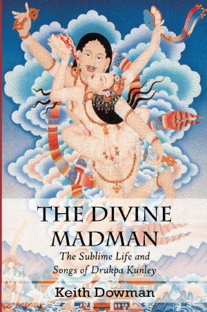 The Divine Madman · the Sublime Life and Songs of Drukpa Kunley