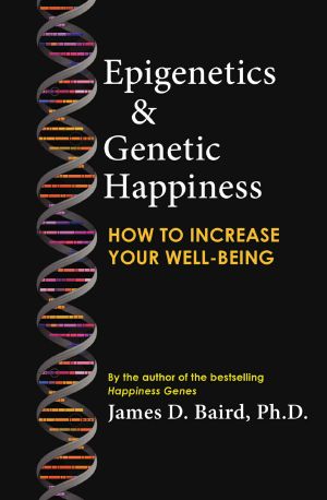 Epigenetics & Genetic Happiness · How to Increase Your Well-Being by the Author of the Bestselling Happiness Genes