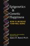 Epigenetics & Genetic Happiness · How to Increase Your Well-Being by the Author of the Bestselling Happiness Genes