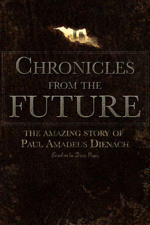 Chronicles From the Future · the Amazing Story of Paul Amadeus Dienach