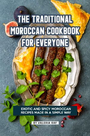 The Traditional Moroccan Cookbook for Everyone · Exotic and Spicy Moroccan Recipes Made in A Simple Way