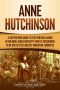 Anne Hutchinson · A Captivating Guide to the Puritan Leader in Colonial Massachusetts Who Is Considered to Be One of the Earliest American Feminists