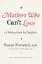 Mothers Who Can't Love · A Healing Guide for Daughters