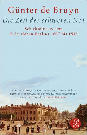 Die Zeit der schweren Not · Schicksale aus dem Kulturleben Berlins 1807 bis 1815