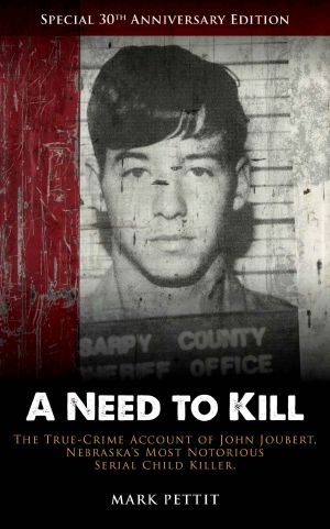 A Need to Kill · the True-Crime Account of John Joubert, Nebraska's Most Notorious Serial Child Killer