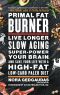 Primal Fat Burner · Live Longer, Slow Aging, Super-Power Your Brain and Save Your Life With a High-Fat, Low-Carb Paleo Diet