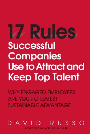 17 Rules Successful Companies Use to Attract and Keep Top Talent · Why Engaged Employees Are Your Greatest Sustainable Advantage