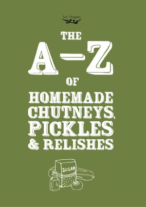 The A-Z of Homemade Chutneys, Pickles and Relishes