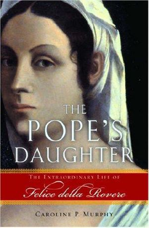 The Pope's Daughter · The Extraordinary Life of Felice Della Rovere