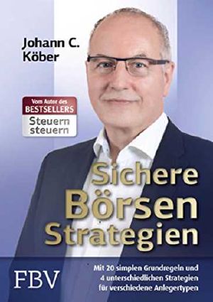 Sichere Börsenstrategien: Mit 20 simplen Grundregeln und vier unterschiedlichen Strategien für verschiedene Anlegertypen