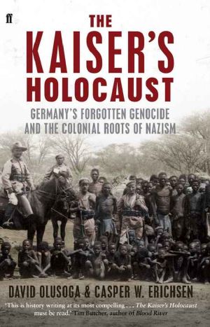 The Kaiser's Holocaust · Germany's Forgotten Genocide and the Colonial Roots of Nazism