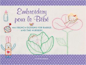 Embroidery Pour Le Bebe · 100 French Designs for Babies and the Nursery