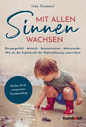 Mit allen Sinnen wachsen · Körpergefühl, Motorik, Konzentration, Miteinander · Wie du die Superkraft der Wahrnehmung unterstützt