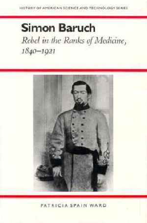 Simon Baruch · Rebel in the Ranks of Medicine, 1840-1921