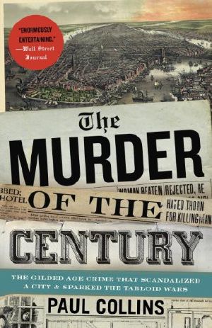 The Murder of the Century · the Gilded Age Crime That Scandalized a City & Sparked the Tabloid Wars