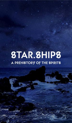 Star.Ships · A Prehistory of the Spirits