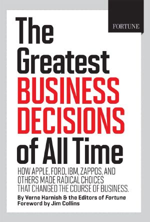 Fortune The Greatest Business Decisions of All Time · How Apple, Ford, IBM, Zappos, and others made radical choices that changed the course of business.