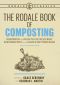 The Rodale Book of Composting, Newly Revised and Updated, Simple Methods to Improve Your Soil, Recycle Waste, Grow Healthier Plants, and Create an Earth-Friendly Garden