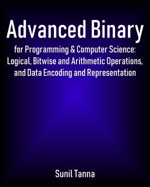 Advanced Binary for Programming & Computer Science · Logical, Bitwise and Arithmetic Operations, and Data Encoding and Representation