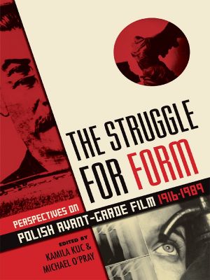 The Struggle for Form · Perspectives on Polish Avant-Garde Film 1916 · 1989