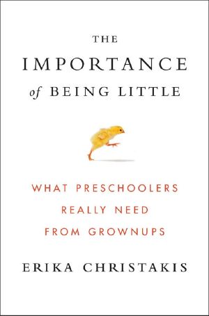 The Importance of Being Little · What Preschoolers Really Need From Grownups