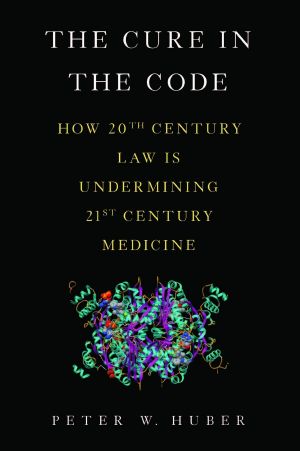 The Cure in the Code · How 20th Century Law Is Undermining 21st Century Medicine