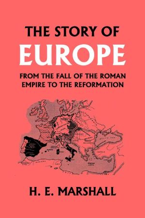 The Story of Europe From the Fall of the Roman Empire to the Reformation (Yesterday's Classics)