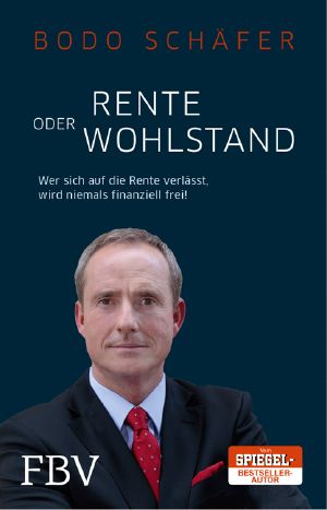 Rente oder Wohlstand · Wer sich auf die Rente verläßt, wird niemals finanziell frei!