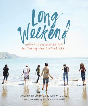 Long Weekend, Guidance and Inspiration for Creating Your Own Personal Retreat