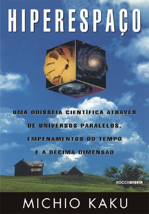 Hiperespaço · Uma Odisseia Científica Através De Universos Paralelos, Empenamentos Do Tempo E a Décima Dimensão