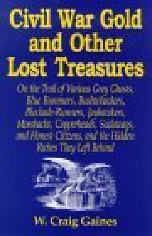 Civil War Gold and Other Lost Treasures · on Treasures the Trail of Various Grey Ghosts, Blue Bummers, Bushwackers, Blockade Runners, Jawhawkers, Mossbacks, Copperheads Scalawags and Honest Citizen and the Hidden Treasures They Left Behind.