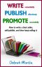 Write, Publish, Promote · How to Write a Best Seller, Self-Publish, and Then Keep Selling It ... (Volume 1)