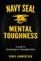 Navy SEAL Mental Toughness · A Guide to Developing an Unbeatable Mind