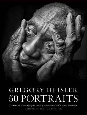 Gregory Heisler · 50 Portraits · Stories and Techniques From a Photographer's Photographer