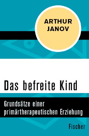 Das befreite Kind · Grundsätze einer primärtherapeutischen Erziehung