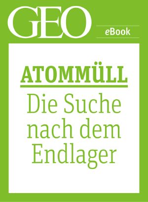 Atommüll · Die Suche nach dem Endlager