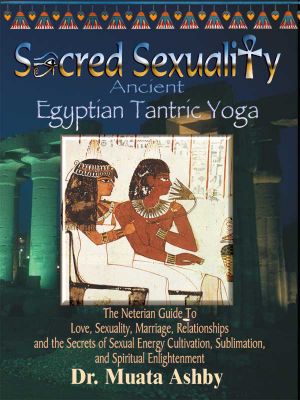 SACRED SEXUALITY · ANCIENT EGYPTIAN TANTRA YOGA · the Art of Sex Sublimation and Universal Consciousness